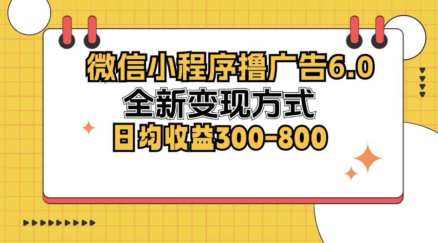 （12935期）微信小程序撸广告6.0，全新变现方式，日均收益300-800-润格副业网-每天分享热门副业赚钱项目