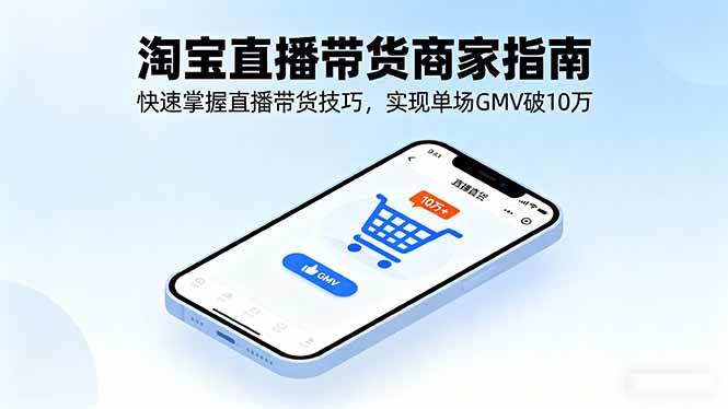 （16075期）淘宝直播带货商家指南，快速掌握直播带货技巧，实现单场GMV破10万-润格副业网-每天分享热门副业赚钱项目