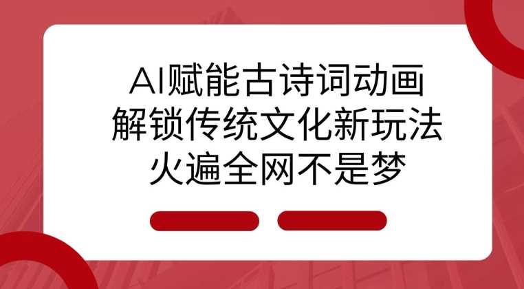 AI 赋能古诗词动画:解锁传统文化新玩法,火遍全网不是梦!-润格副业网-每天分享热门副业赚钱项目