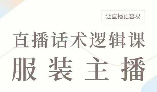 直播带货:服装主播话术逻辑课,服装主播话术大全,让直播更容易-润格副业网-每天分享热门副业赚钱项目