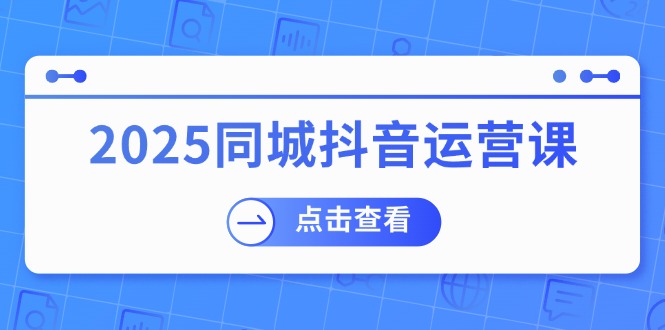 (14286期)2025同城抖音运营课:涵盖实体店盈利,团购好处,助商家获取流量-润格副业网-每天分享热门副业赚钱项目