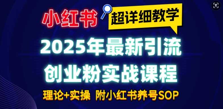 2025年最新小红书引流创业粉实战课程【超详细教学】小白轻松上手，月入1W+，附小红书养号SOP-润格副业网-每天分享热门副业赚钱项目