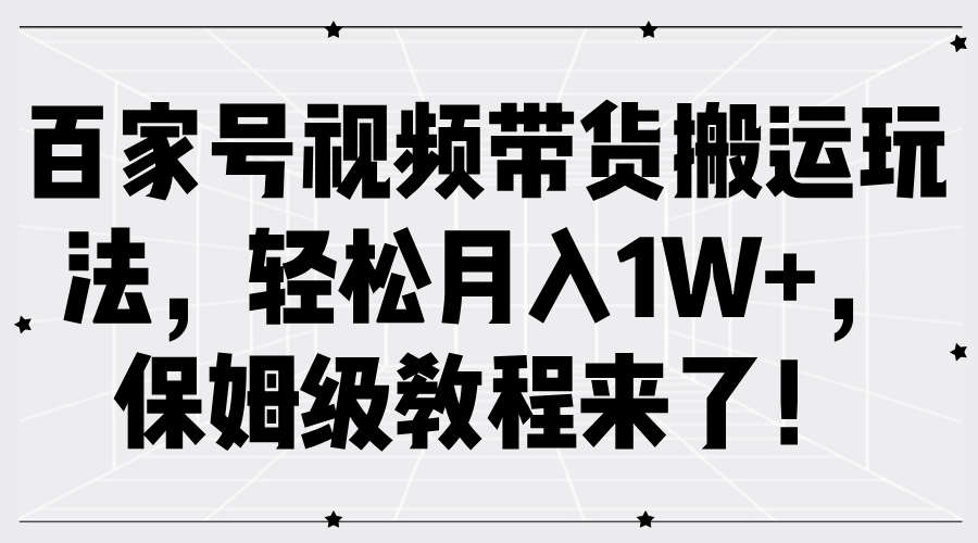 百家号视频带货搬运玩法，轻松月入1W+，保姆级教程来了！-润格副业网-每天分享热门副业赚钱项目
