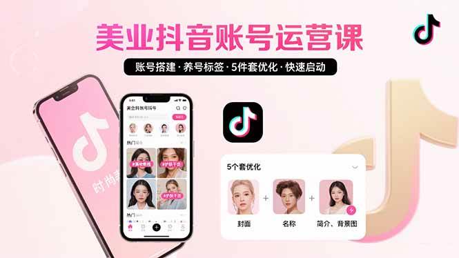 （15649期）美业账号搭建，养号与标签设置，5件套优化，快速启动抖音运营-润格副业网-每天分享热门副业赚钱项目