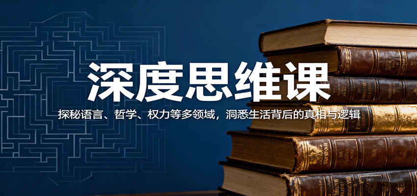 深度思维课：探秘语言、哲学、权力等多领域，洞悉生活背后的真相与逻辑-润格副业网-每天分享热门副业赚钱项目