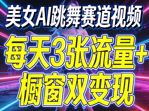 美女AI跳舞赛道视频，每天3张流量+橱窗双变现，新手保姆级制作教学-润格副业网-每天分享热门副业赚钱项目