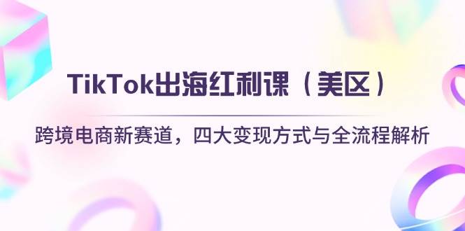 (14382期)TikTok出海红利课(美区)跨境电商新赛道,四大变现方式与全流程解析-润格副业网-每天分享热门副业赚钱项目