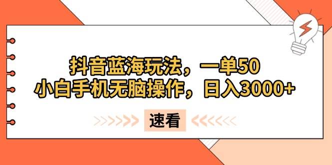 (13565期)抖音蓝海玩法,一单50,小白手机无脑操作,日入3000+-润格副业网-每天分享热门副业赚钱项目