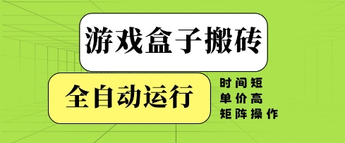 游戏盒子搬砖，全自动运行，无需人工，时间短、单价高、矩阵操作【揭秘】-润格副业网-每天分享热门副业赚钱项目