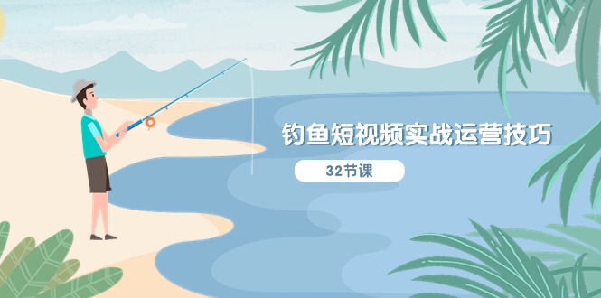 钓鱼短视频实战运营技巧,系统性讲解定位ip策划 能听懂,能落地,能实操-润格副业网-每天分享热门副业赚钱项目