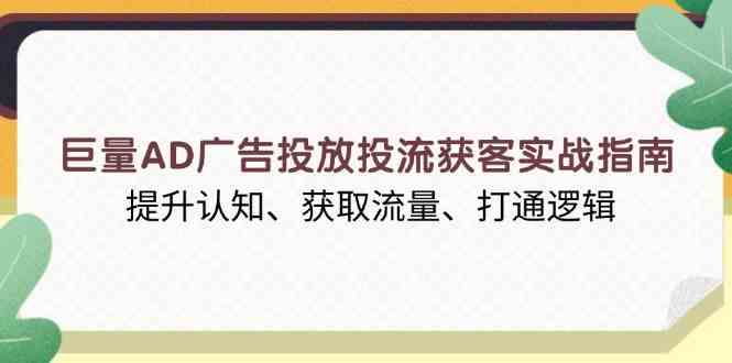 巨量AD广告投放投流获客实战指南，提升认知、获取流量、打通逻辑-润格副业网-每天分享热门副业赚钱项目