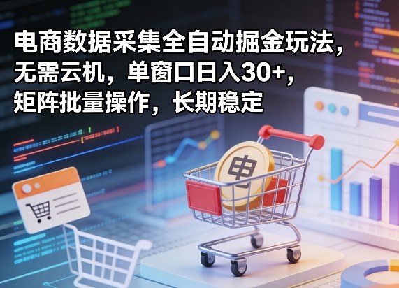 独家电商数据采集全自动掘金玩法，无需云机，单窗口日入30+，矩阵批量操作，长期稳定【揭秘】-润格副业网-每天分享热门副业赚钱项目