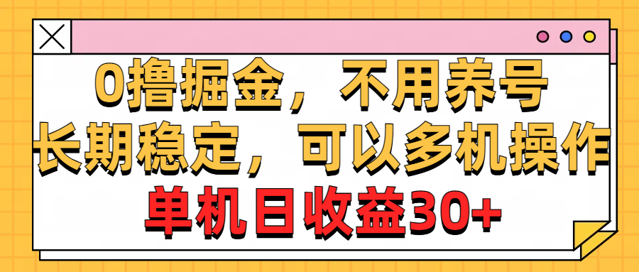 （10895期）0撸掘金，不用养号，长期稳定，可以多机操作，单机日收益30+-润格副业网-每天分享热门副业赚钱项目