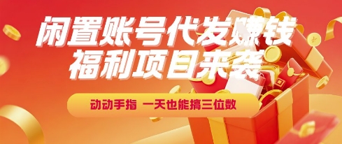 福利项目来袭，闲置账号代发挣钱，动动手指，一天也能搞三位数【揭秘】-润格副业网-每天分享热门副业赚钱项目