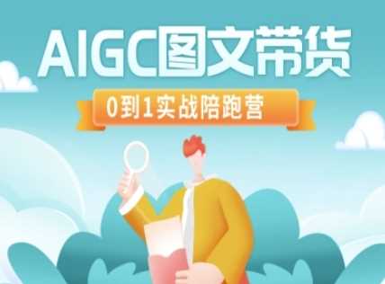 AIGC图文带货，0到1实战陪跑营-润格副业网-每天分享热门副业赚钱项目