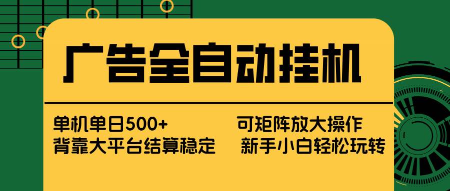 （17541期） 广告全自动挂机 单机单日500+ 矩阵放大 背靠大平台 绿色稳定 新手小白轻松玩转-润格副业网-每天分享热门副业赚钱项目