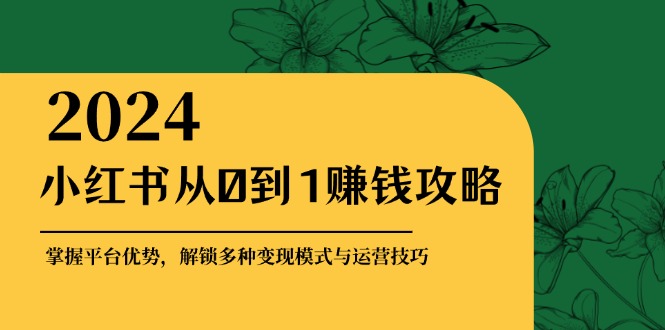 （12971期）小红书从0到1赚钱攻略：掌握平台优势，解锁多种变现赚钱模式与运营技巧-润格副业网-每天分享热门副业赚钱项目