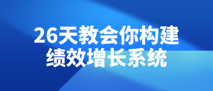 26天教会你构建绩效增长系统-润格副业网-每天分享热门副业赚钱项目