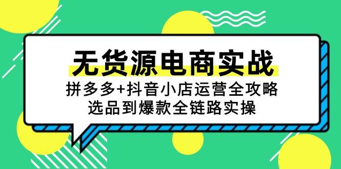 （15006期）无货源电商实战：拼多多+抖音小店运营全攻略，选品到爆款全链路实操-润格副业网-每天分享热门副业赚钱项目
