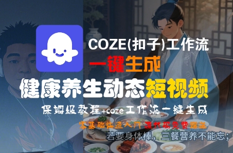 COZE(扣子)工作流一键生成健康养生动态短视频,保姆级教程,零基础快速入门-润格副业网-每天分享热门副业赚钱项目