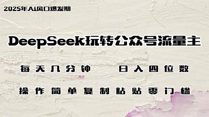 （14508期）DeepSeek玩转公众号流量主，日入四位数，每天几分钟，操作简单零门槛-润格副业网-每天分享热门副业赚钱项目