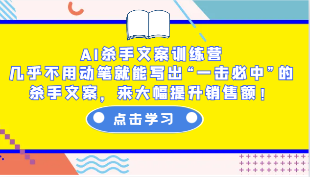 AI杀手文案训练营：几乎不用动笔就能写出“一击必中”的杀手文案，来大幅提升销售额！-润格副业网-每天分享热门副业赚钱项目