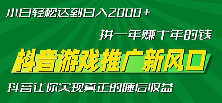 (13331期)新风口抖音游戏推广—拼一年赚十年的钱,小白每天一小时轻松日入2000+-润格副业网-每天分享热门副业赚钱项目