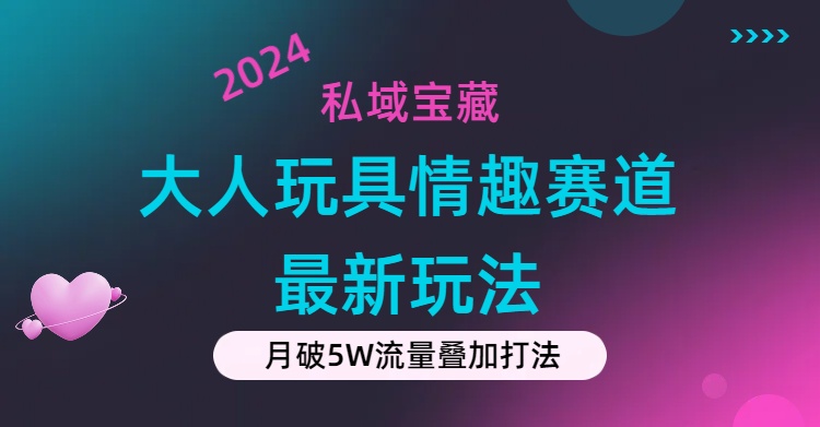 (11541期)私域宝藏:大人玩具情趣赛道合规新玩法,零投入,私域超高流量成单率高-润格副业网-每天分享热门副业赚钱项目