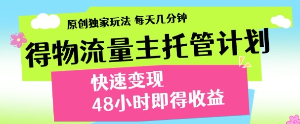 最新得物流量主计划，独家原创玩法，每天几分钟，快速变现，三至五天出收益【揭秘】-润格副业网-每天分享热门副业赚钱项目