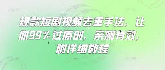 爆款短剧视频去重手法，让你99%过原创，亲测有效，附详细教程-润格副业网-每天分享热门副业赚钱项目