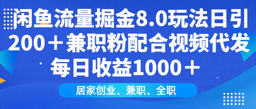 (14052期)闲鱼流量掘金8.0玩法日引200+兼职粉配合视频代发日入1000+收益适合互…-润格副业网-每天分享热门副业赚钱项目