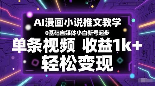 AI漫画小说推文教学，0基础自媒体小白新号起步，单条视频收益1k+，轻松变现-润格副业网-每天分享热门副业赚钱项目