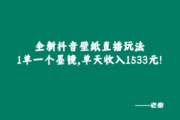 全新抖音壁纸直播玩法,1单一个墨镜,单天收入1533元-图片1