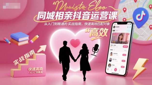 同城相亲抖音运营课,从入门到精通的实战指南,快速高效匹配对象-润格副业网-每天分享热门副业赚钱项目