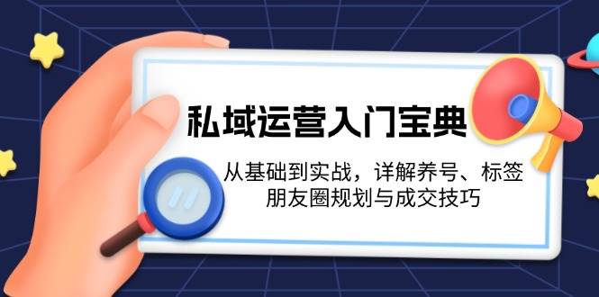 私域运营入门宝典：从基础到实战，详解养号、标签、朋友圈规划与成交技巧-润格副业网-每天分享热门副业赚钱项目