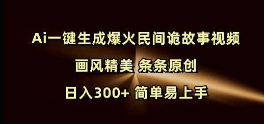 Ai一键生成爆火民间诡故事视频 画风精美 条条原创 日入300+ 简单易上手-润格副业网-每天分享热门副业赚钱项目