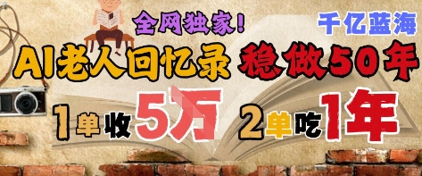 AI帮老人写回忆录，可以稳做50年的蓝海赛道，一单收2-3W，2单吃一年，长久可持续-润格副业网-每天分享热门副业赚钱项目