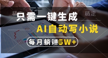 只需一键生成,AI自动写小说,实现躺着也能写作,每月收益过1w【揭秘】-润格副业网-每天分享热门副业赚钱项目