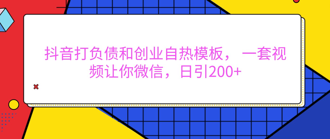 抖音打负债和创业自热模板， 一套视频让你微信，日引200+-润格副业网-每天分享热门副业赚钱项目
