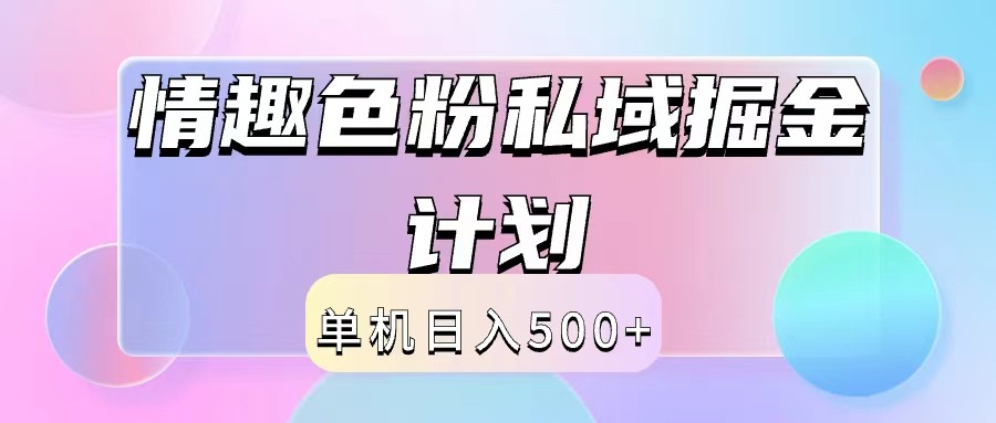 2024情趣色粉私域掘金天花板日入500+后端自动化掘金-润格副业网-每天分享热门副业赚钱项目