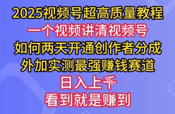 2025视频号超高质量教程,两天开通创作者分成,外加实测最强挣钱赛道,日入多张-润格副业网-每天分享热门副业赚钱项目