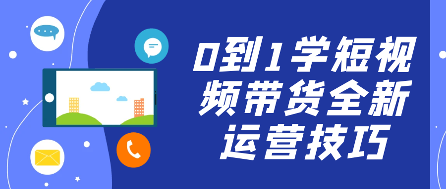 0到1学短视频带货全新运营技巧-润格副业网-每天分享热门副业赚钱项目