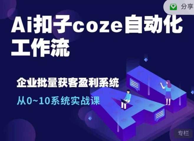 Ai扣子coze自动化工作流,从0~10系统实战课,10个人的工作量1个人完成-润格副业网-每天分享热门副业赚钱项目