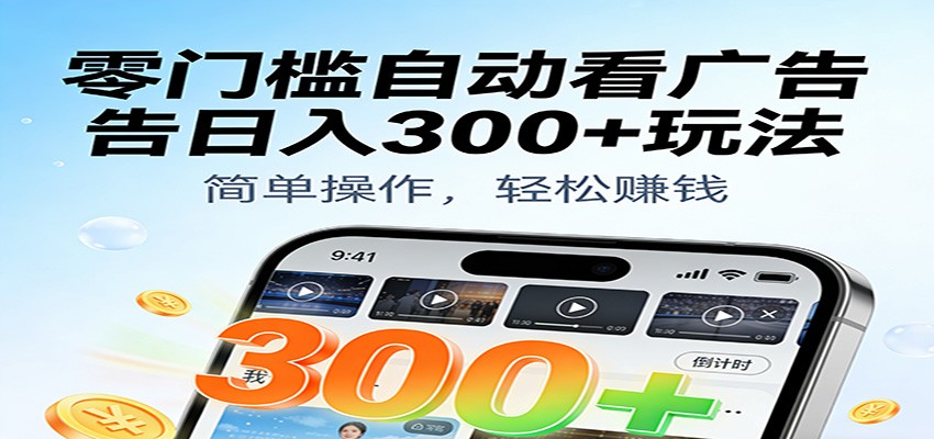 零门槛自动看广告日入300+玩法！零成本有手机就能做【附独家工具】-润格副业网-每天分享热门副业赚钱项目