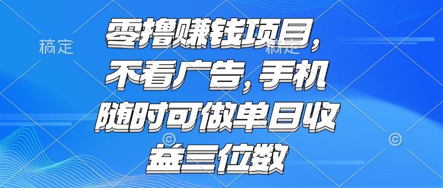 (15016期)零撸赚钱项目 不看广告 手机随时可做 单日收益三位数-润格副业网-每天分享热门副业赚钱项目
