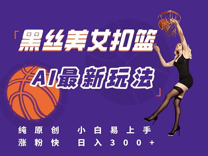 (15062期)最新AI生成美女扣篮视频,纯原创,小白轻松上手掌握流量秘籍,日入300+-润格副业网-每天分享热门副业赚钱项目