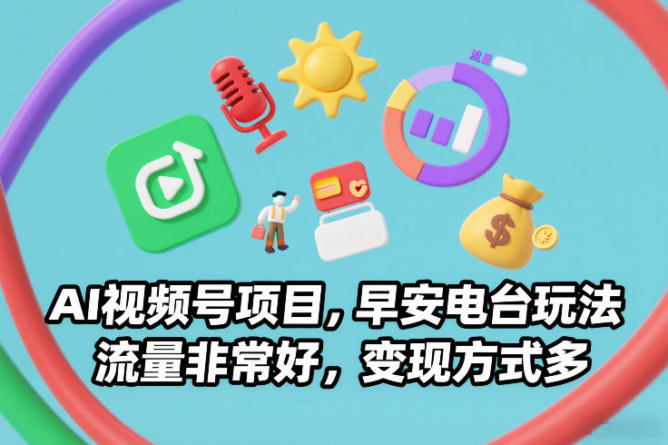 AI视频号项目，早安电台玩法，流量非常好，变现方式多-润格副业网-每天分享热门副业赚钱项目