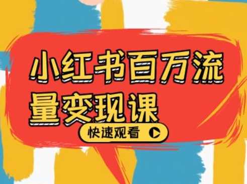 小红书百万流量变现课,小红书电商教程下载-润格副业网-每天分享热门副业赚钱项目