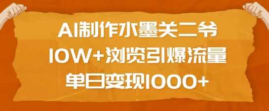 AI制作水墨关二爷,10W+浏览引爆流量,单日变现1k-润格副业网-每天分享热门副业赚钱项目