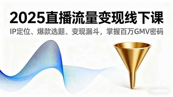 (16062期)2025直播流量变现线下课,IP定位、爆款选题、变现漏斗,掌握百万GMV密码-润格副业网-每天分享热门副业赚钱项目